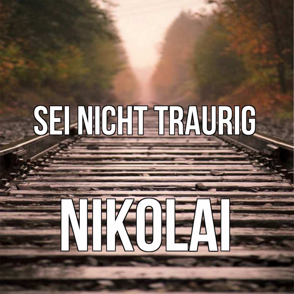 Открытка на каждый день с именем, Nikolai Sei nicht traurig лес и железная дорога Прикольная открытка с пожеланием онлайн скачать бесплатно 