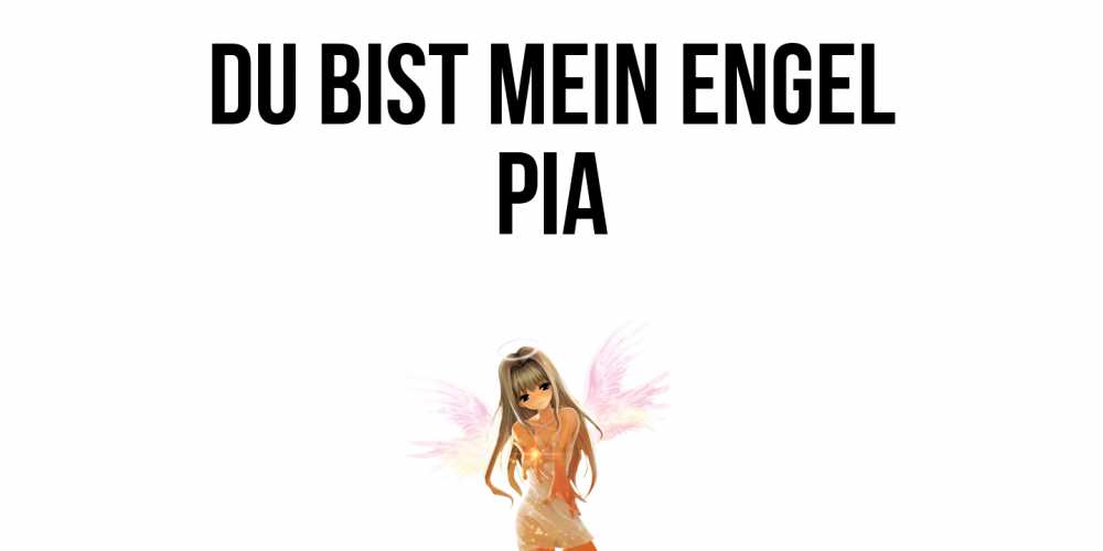 Открытка на каждый день с именем, Pia Du bist mein Engel ангел, аниме Прикольная открытка с пожеланием онлайн скачать бесплатно 