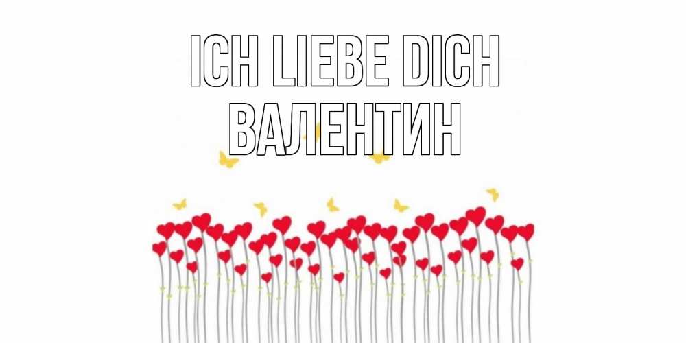 Открытка на каждый день с именем, Валентин Ich liebe dich бабочки,сердечки Прикольная открытка с пожеланием онлайн скачать бесплатно 