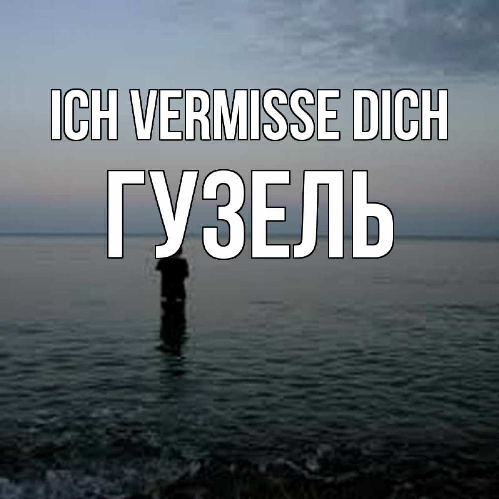 Открытка на каждый день с именем, Гузель Ich vermisse dich скука Прикольная открытка с пожеланием онлайн скачать бесплатно 