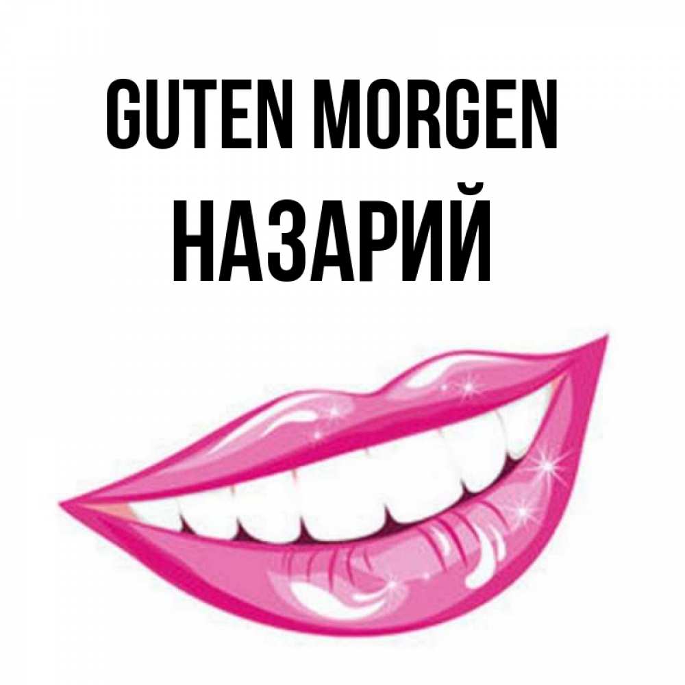Открытка на каждый день с именем, Назарий Guten Morgen розовые губы и белые зубы Прикольная открытка с пожеланием онлайн скачать бесплатно 
