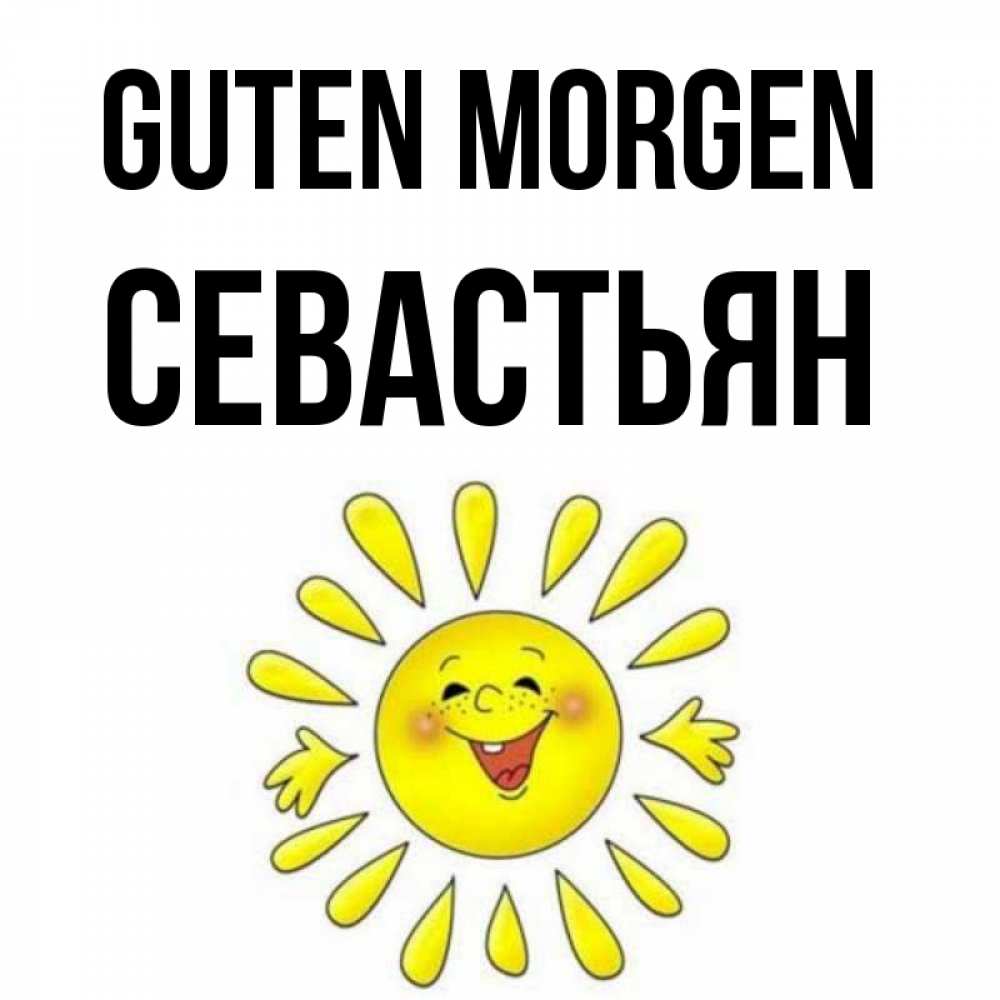 Открытка на каждый день с именем, Севастьян Guten Morgen улыбка Прикольная открытка с пожеланием онлайн скачать бесплатно 