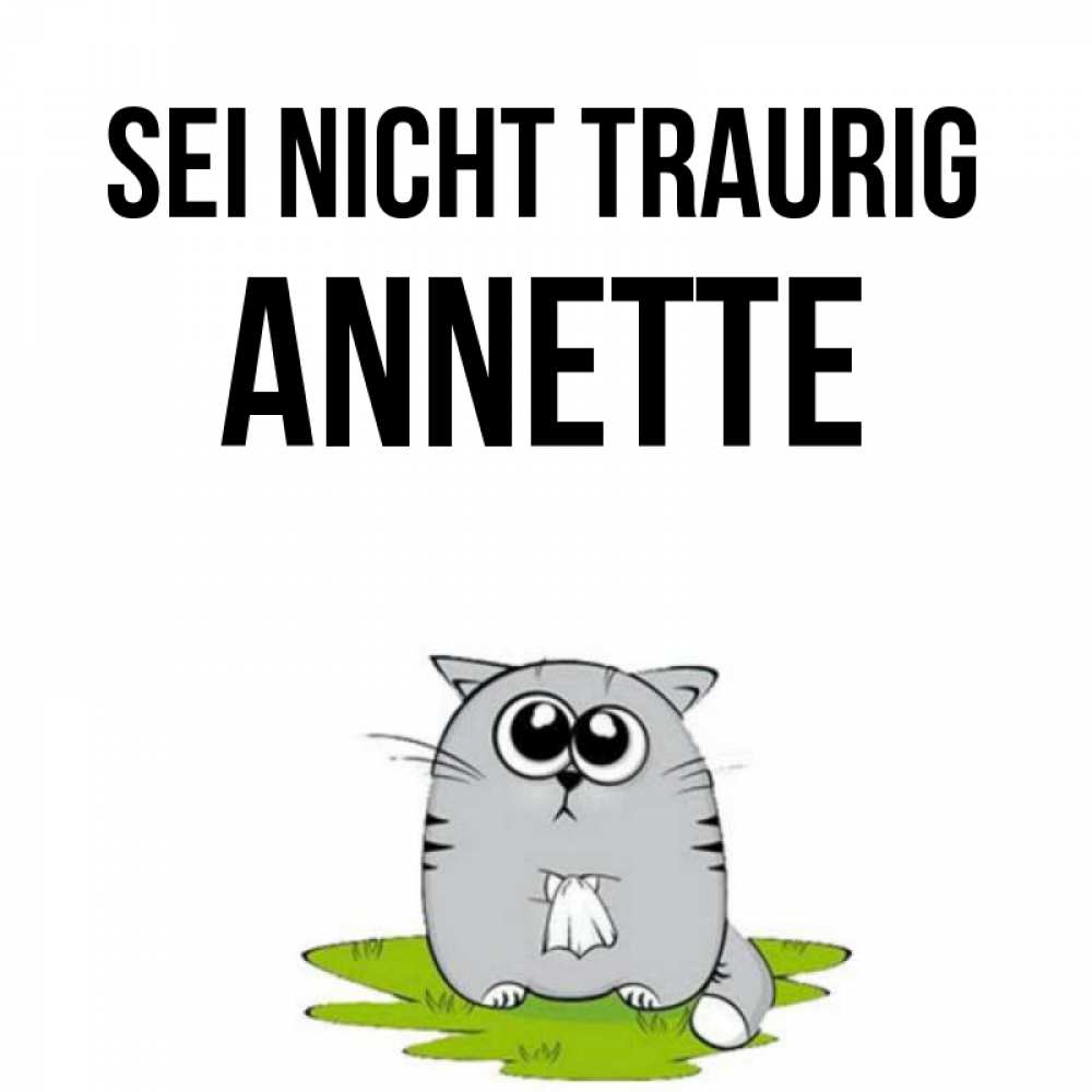 Открытка на каждый день с именем, Annette Sei nicht traurig грустный котяра Прикольная открытка с пожеланием онлайн скачать бесплатно 