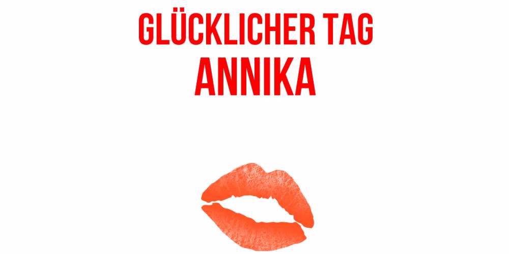 Открытка на каждый день с именем, Annika Glücklicher Tag удачного дня с поцелуем Прикольная открытка с пожеланием онлайн скачать бесплатно 