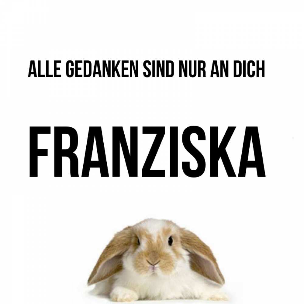 Открытка на каждый день с именем, Franziska Alle Gedanken sind nur an dich подписать своими руками онлайн Прикольная открытка с пожеланием онлайн скачать бесплатно 