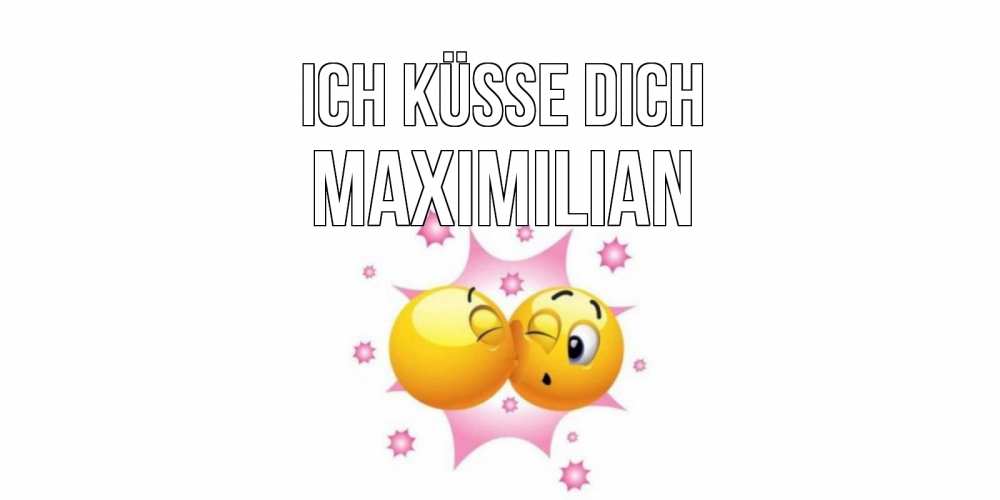 Открытка на каждый день с именем, Maximilian Ich küsse dich поцелуй Прикольная открытка с пожеланием онлайн скачать бесплатно 