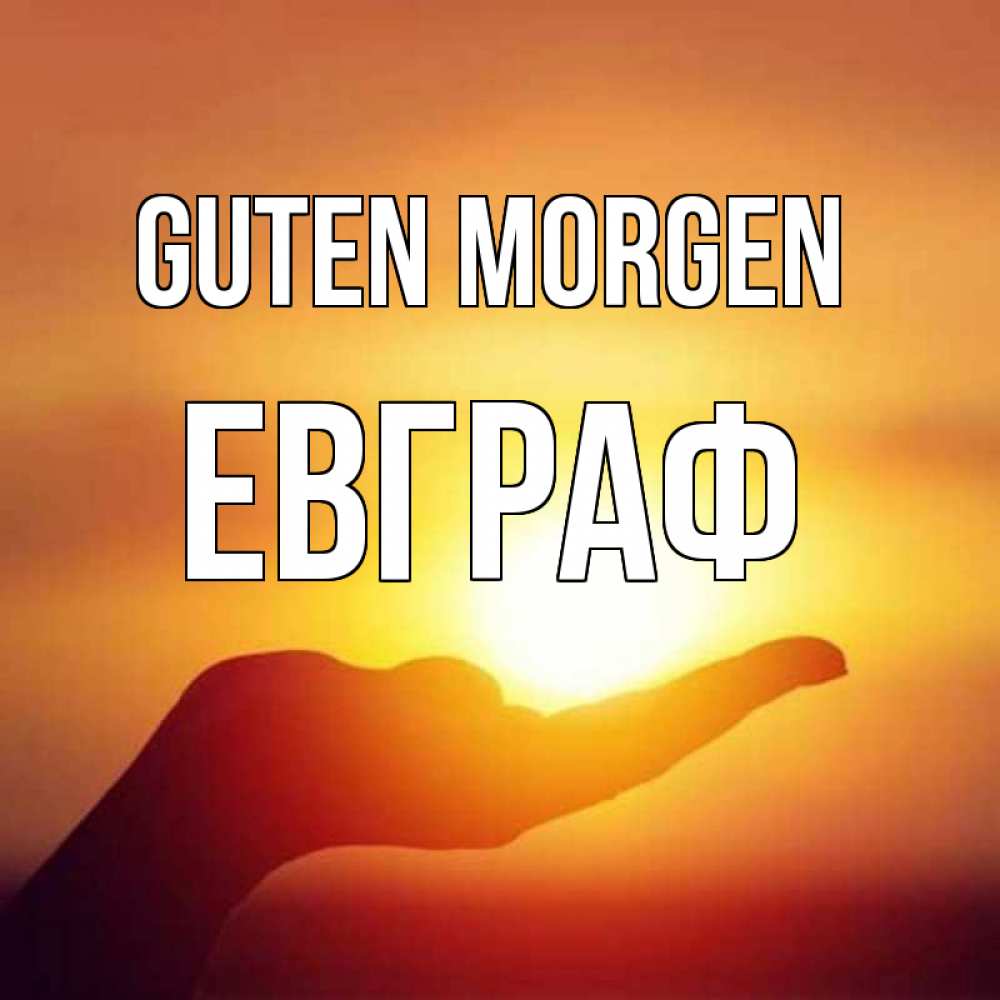 Открытка на каждый день с именем, Евграф Guten Morgen ладошка и закат Прикольная открытка с пожеланием онлайн скачать бесплатно 