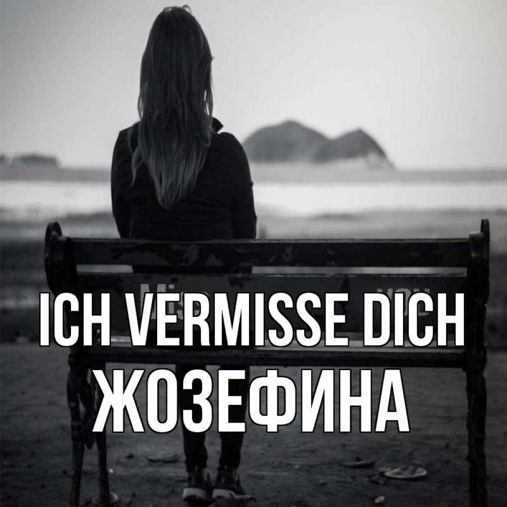 Открытка на каждый день с именем, Жозефина Ich vermisse dich девушка одна Прикольная открытка с пожеланием онлайн скачать бесплатно 