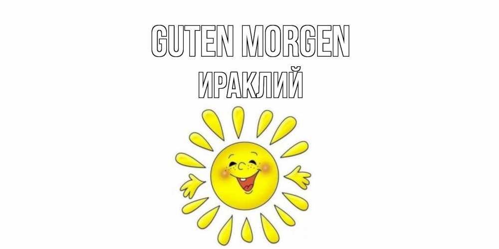 Открытка на каждый день с именем, Ираклий Guten Morgen солнце Прикольная открытка с пожеланием онлайн скачать бесплатно 