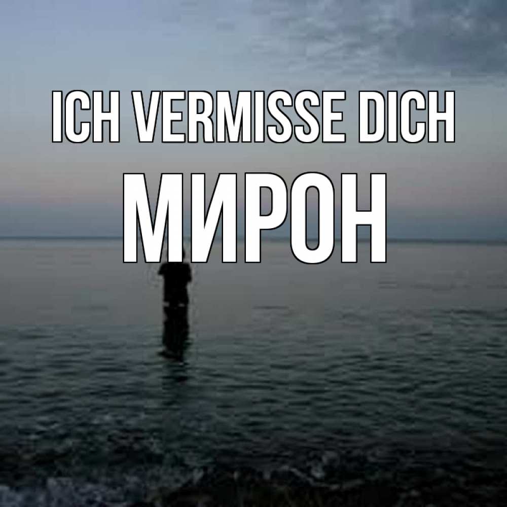 Открытка на каждый день с именем, Мирон Ich vermisse dich скука Прикольная открытка с пожеланием онлайн скачать бесплатно 