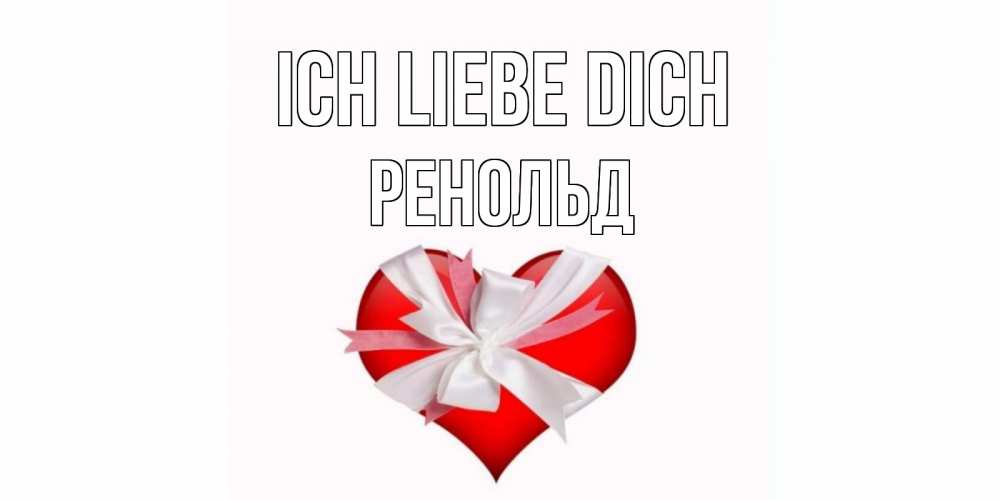 Открытка на каждый день с именем, Ренольд Ich liebe dich сердце, ленты, бантик Прикольная открытка с пожеланием онлайн скачать бесплатно 