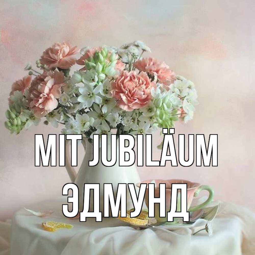 Открытка на каждый день с именем, Эдмунд Mit Jubiläum с цветами Прикольная открытка с пожеланием онлайн скачать бесплатно 