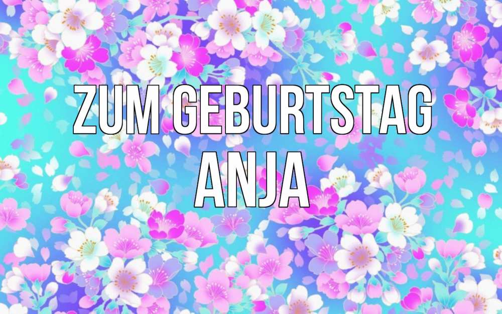 Открытка на каждый день с именем, Anja Zum Geburtstag открытка с заливкой Прикольная открытка с пожеланием онлайн скачать бесплатно 