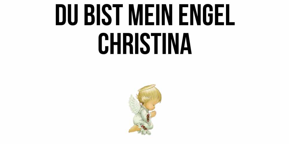 Открытка на каждый день с именем, Christina Du bist mein Engel ангел Прикольная открытка с пожеланием онлайн скачать бесплатно 