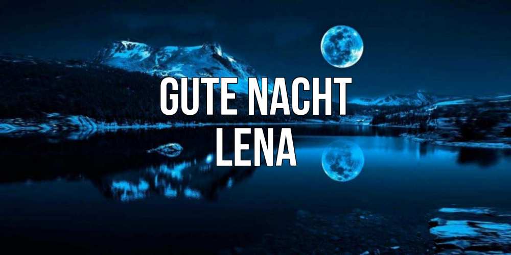 Открытка на каждый день с именем, Lena Gute Nacht луна, озеро, горы Прикольная открытка с пожеланием онлайн скачать бесплатно 