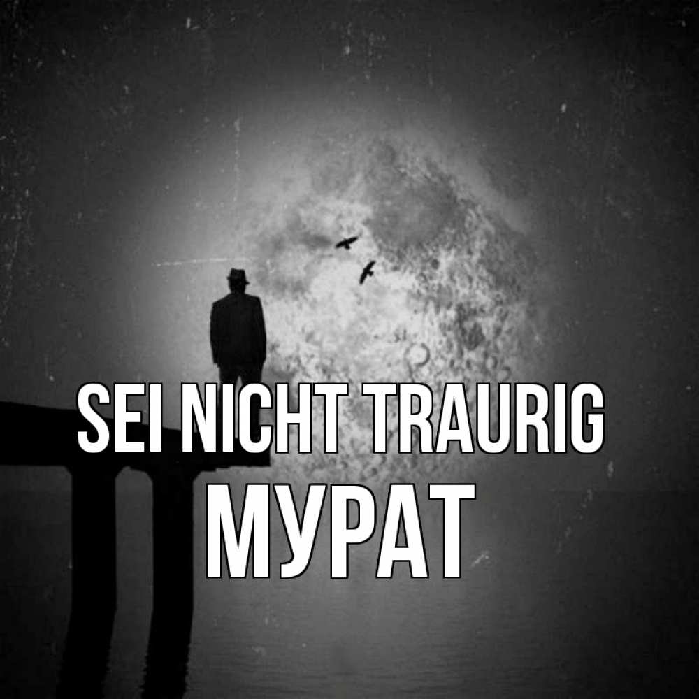 Открытка на каждый день с именем, Мурат Sei nicht traurig мужчина на мосту Прикольная открытка с пожеланием онлайн скачать бесплатно 