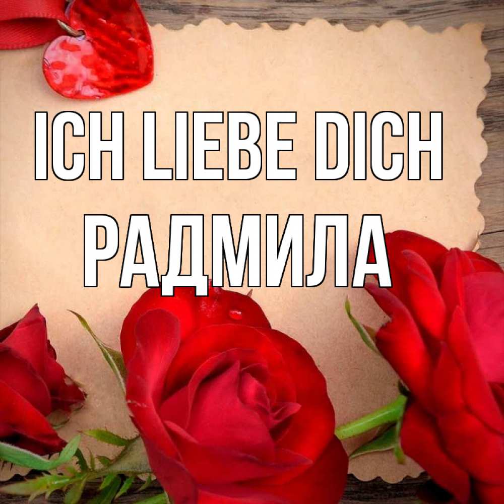 Открытка на каждый день с именем, Радмила Ich liebe dich розы сердце 1 Прикольная открытка с пожеланием онлайн скачать бесплатно 