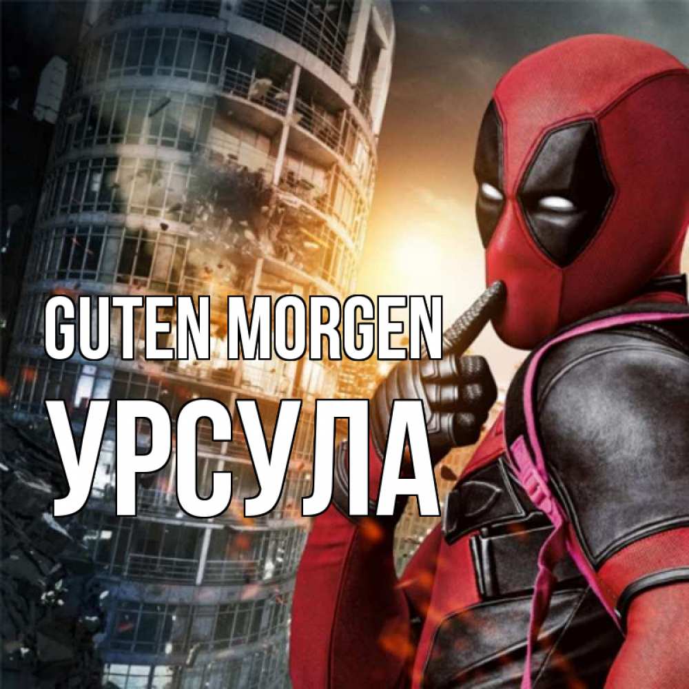 Открытка на каждый день с именем, Урсула Guten Morgen марвел и дедпул на фоне небоскреба Прикольная открытка с пожеланием онлайн скачать бесплатно 