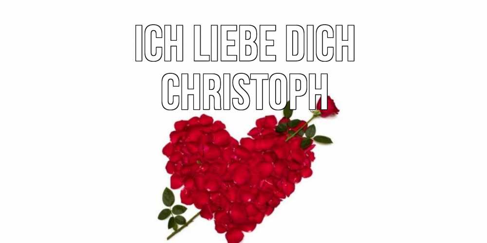 Открытка на каждый день с именем, Christoph Ich liebe dich роза, сердце Прикольная открытка с пожеланием онлайн скачать бесплатно 