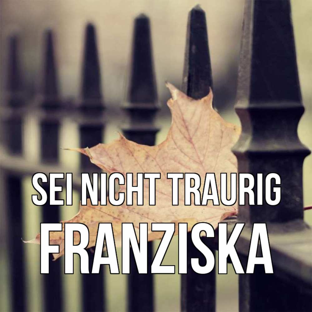 Открытка на каждый день с именем, Franziska Sei nicht traurig лист клена Прикольная открытка с пожеланием онлайн скачать бесплатно 