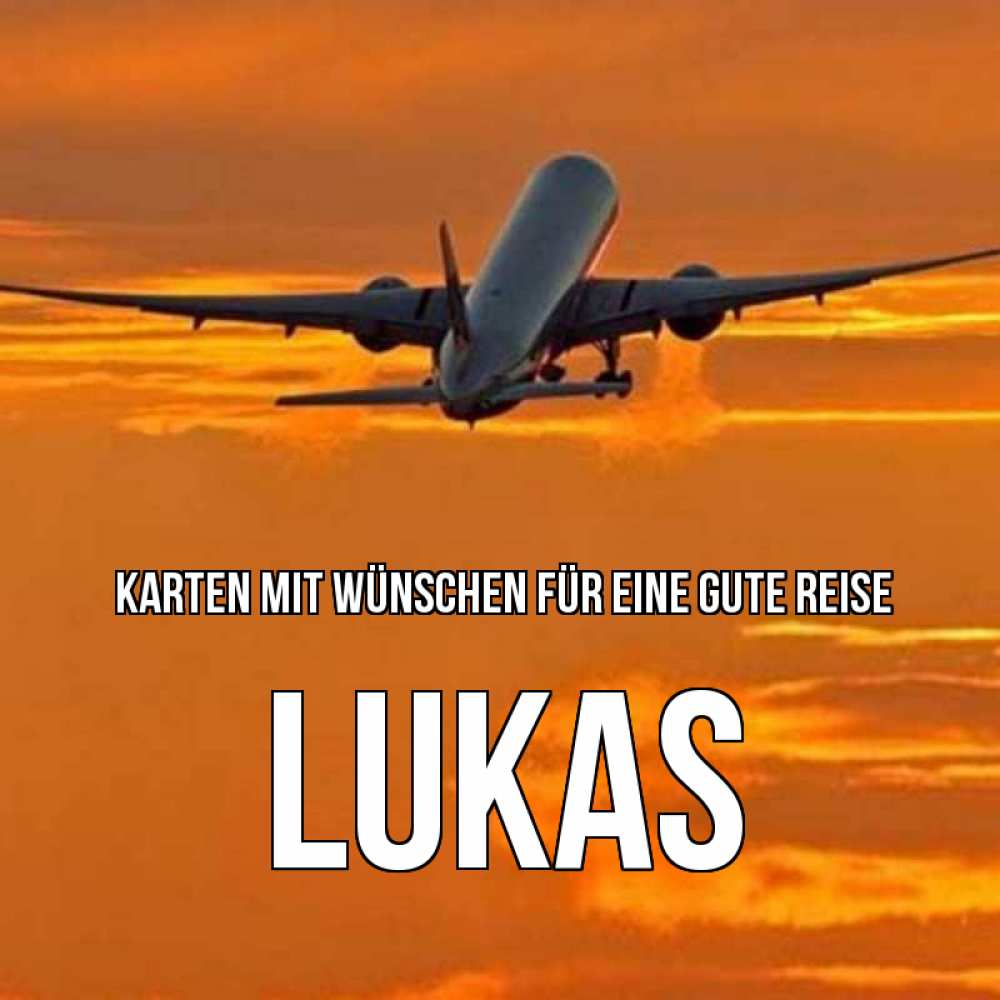 Открытка на каждый день с именем, Lukas Karten mit Wünschen für eine gute Reise оранжевое небо Прикольная открытка с пожеланием онлайн скачать бесплатно 