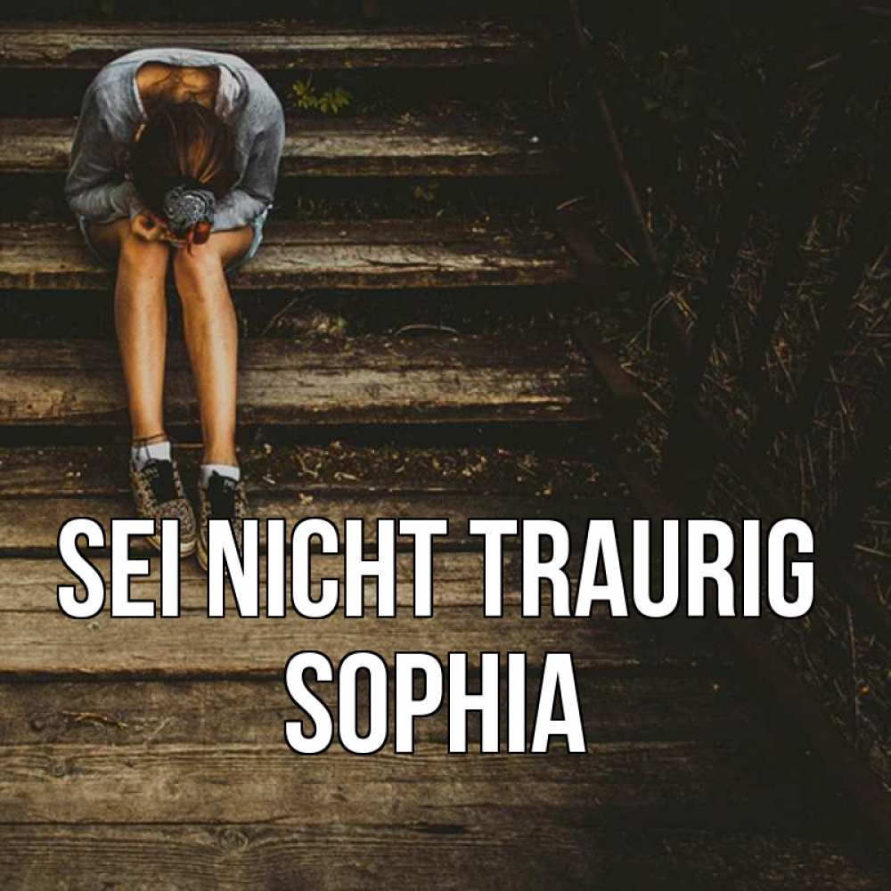 Открытка на каждый день с именем, Sophia Sei nicht traurig девушка сидит на деревянных ступеньках Прикольная открытка с пожеланием онлайн скачать бесплатно 