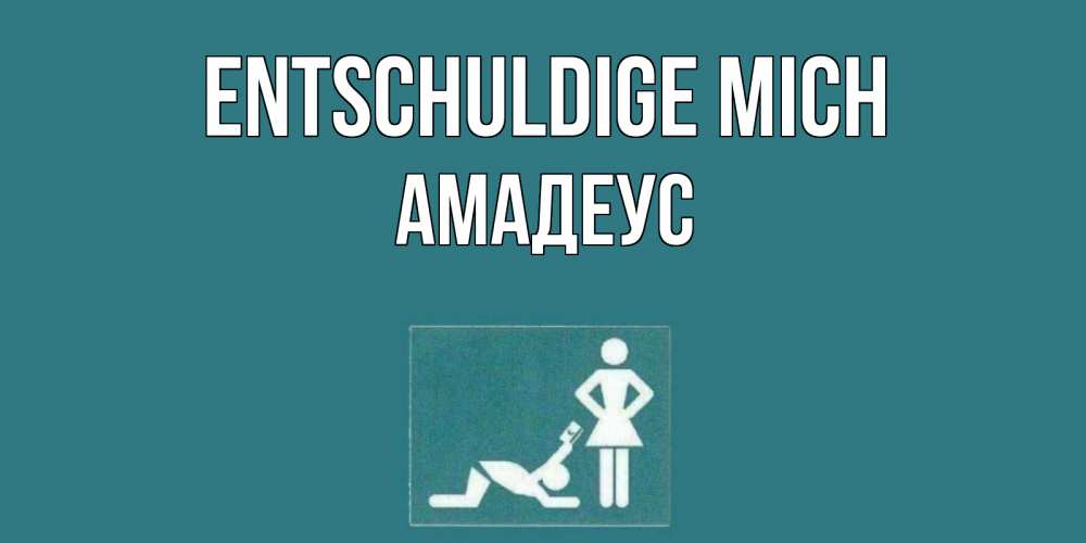 Открытка на каждый день с именем, Амадеус Entschuldige mich прости Прикольная открытка с пожеланием онлайн скачать бесплатно 