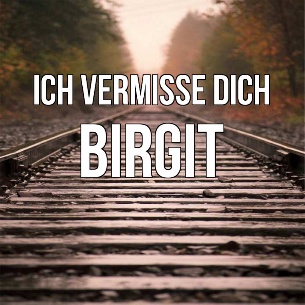 Открытка на каждый день с именем, Birgit Ich vermisse dich приезжай Прикольная открытка с пожеланием онлайн скачать бесплатно 