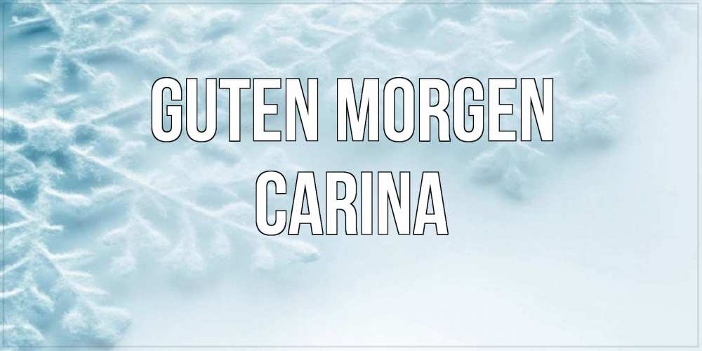 Открытка на каждый день с именем, Carina Guten Morgen классное зимнее утро Прикольная открытка с пожеланием онлайн скачать бесплатно 