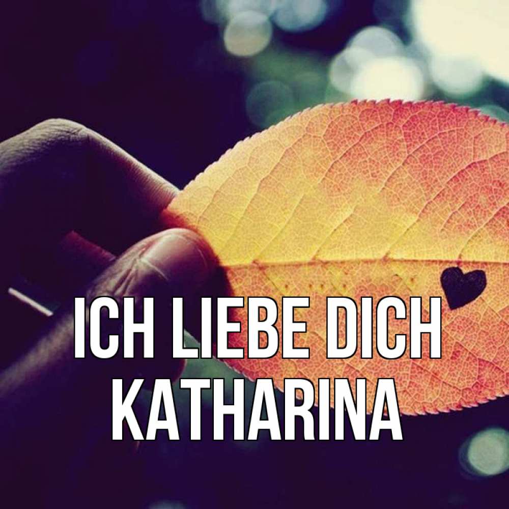 Открытка на каждый день с именем, Katharina Ich liebe dich держу лист Прикольная открытка с пожеланием онлайн скачать бесплатно 