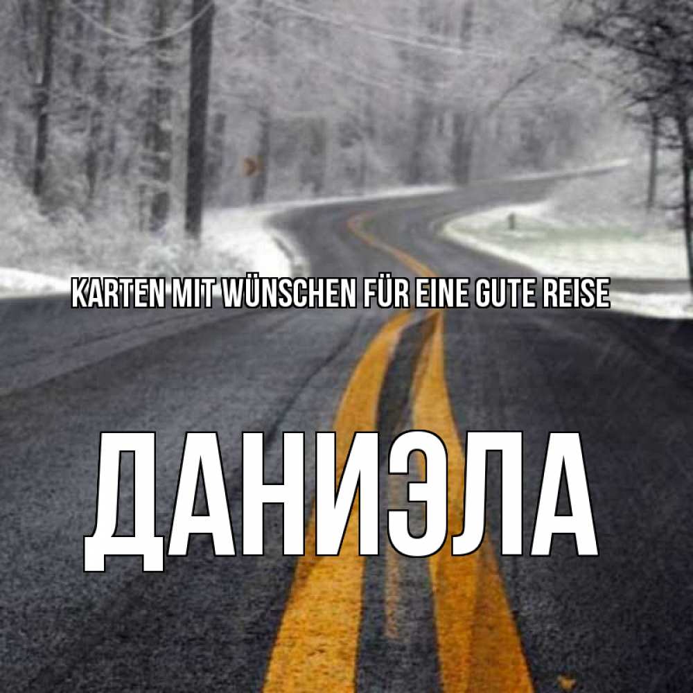 Открытка на каждый день с именем, Даниэла Karten mit Wünschen für eine gute Reise хорошего вам путешествия Прикольная открытка с пожеланием онлайн скачать бесплатно 