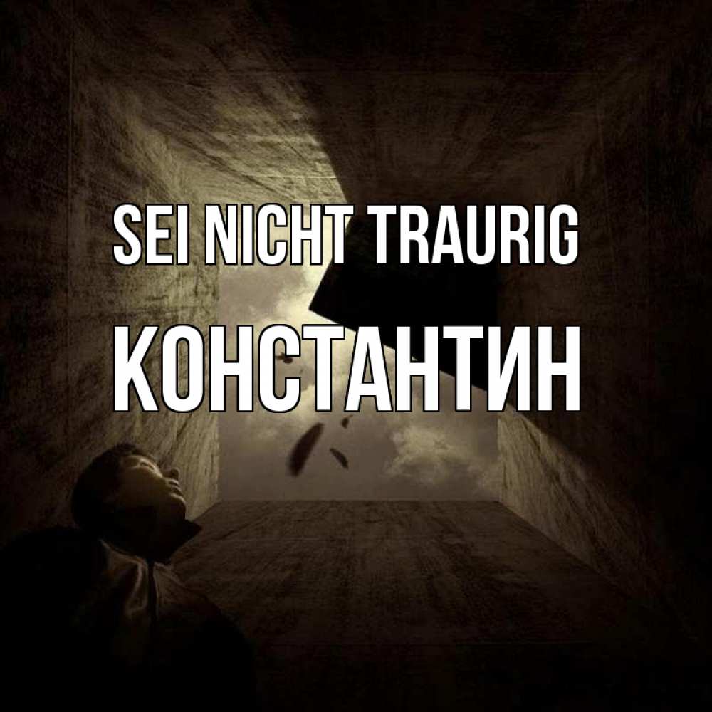 Открытка на каждый день с именем, Константин Sei nicht traurig жуть Прикольная открытка с пожеланием онлайн скачать бесплатно 