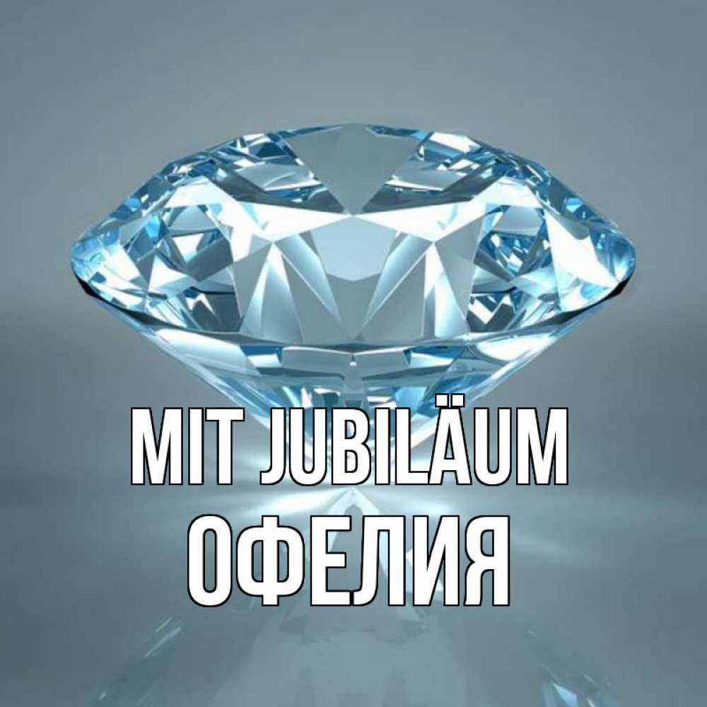 Открытка на каждый день с именем, Офелия Mit Jubiläum с бриллиантом голубого цвета Прикольная открытка с пожеланием онлайн скачать бесплатно 