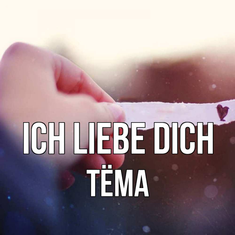Открытка на каждый день с именем, Тёма Ich liebe dich для тебя Прикольная открытка с пожеланием онлайн скачать бесплатно 