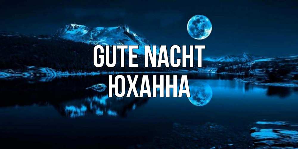 Открытка на каждый день с именем, Юханна Gute Nacht луна, озеро, горы Прикольная открытка с пожеланием онлайн скачать бесплатно 