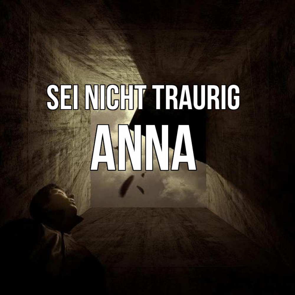 Открытка на каждый день с именем, Anna Sei nicht traurig жуть Прикольная открытка с пожеланием онлайн скачать бесплатно 