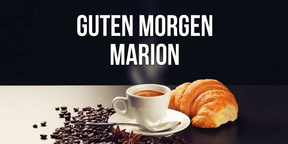 Открытка на каждый день с именем, Marion Guten Morgen зерна кофе и кофе на завтрак с круасаном Прикольная открытка с пожеланием онлайн скачать бесплатно 