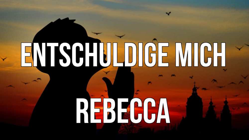 Открытка на каждый день с именем, Rebecca Entschuldige mich прошу прощения Прикольная открытка с пожеланием онлайн скачать бесплатно 