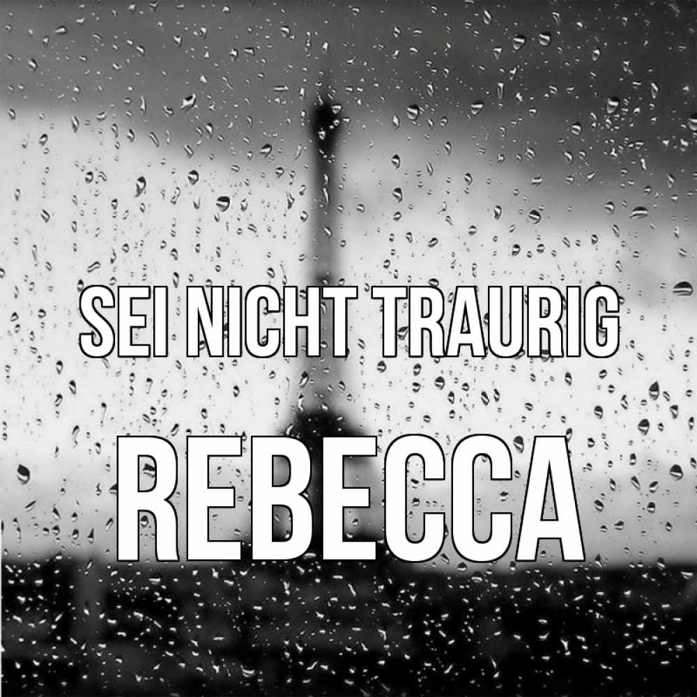 Открытка на каждый день с именем, Rebecca Sei nicht traurig Париж и Эйфелева башня Прикольная открытка с пожеланием онлайн скачать бесплатно 