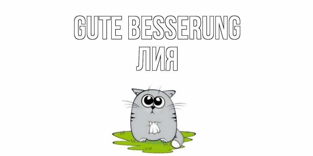 Открытка на каждый день с именем, Лия Gute Besserung кот и открытки про выздоровление Прикольная открытка с пожеланием онлайн скачать бесплатно 