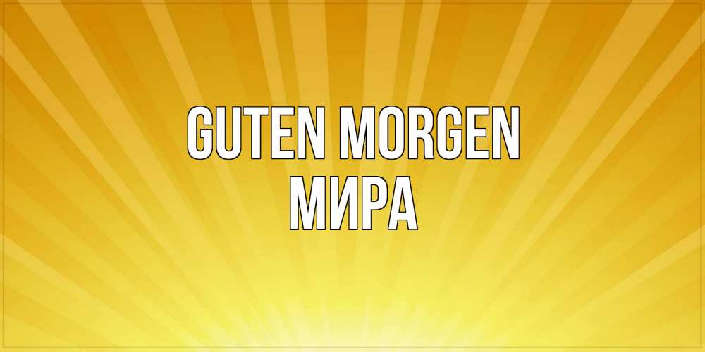 Открытка на каждый день с именем, Мира Guten Morgen пожелания доброго утра Прикольная открытка с пожеланием онлайн скачать бесплатно 