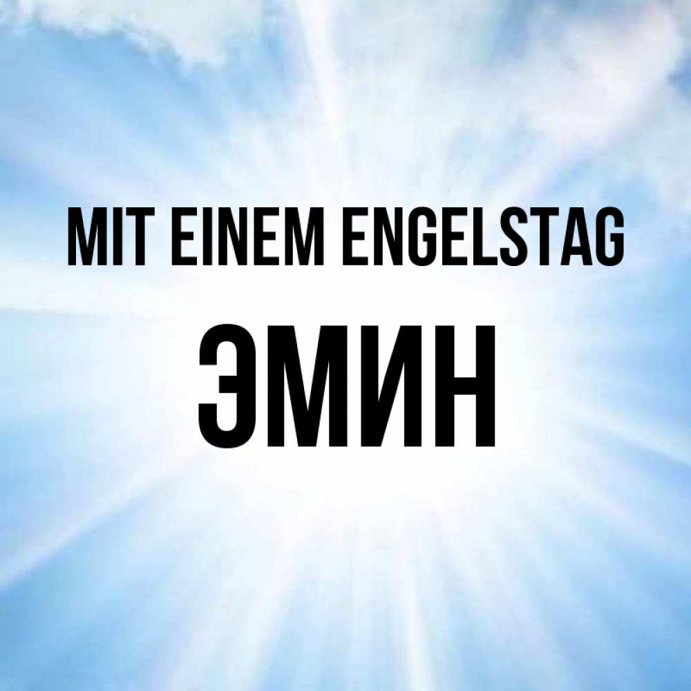 Открытка на каждый день с именем, Эмин Mit einem Engelstag свет небесный Прикольная открытка с пожеланием онлайн скачать бесплатно 
