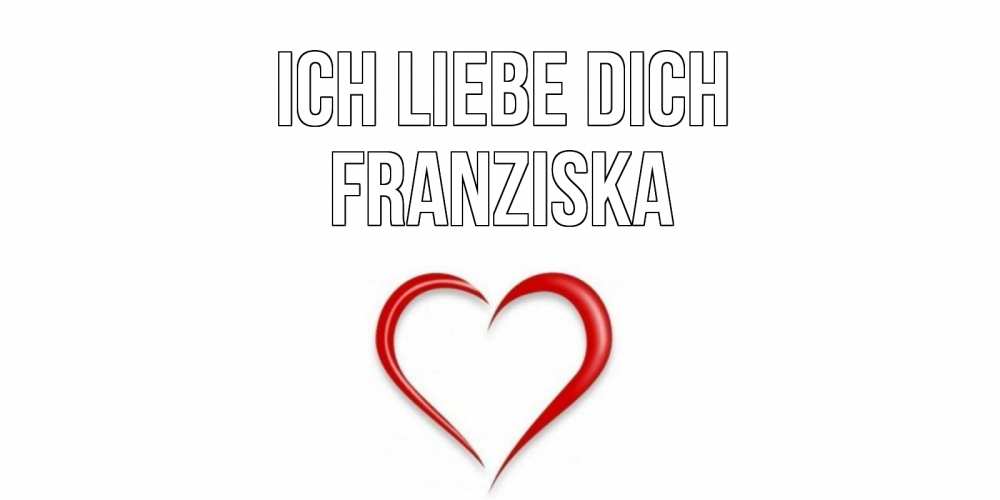 Открытка на каждый день с именем, Franziska Ich liebe dich сердце Прикольная открытка с пожеланием онлайн скачать бесплатно 