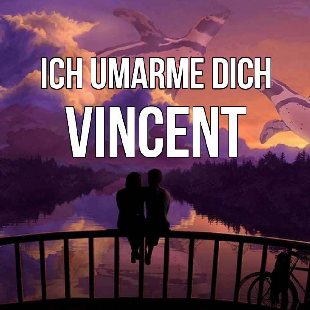 Открытка на каждый день с именем, Vincent Ich umarme dich парочка сидит на мосте или на набережной Прикольная открытка с пожеланием онлайн скачать бесплатно 