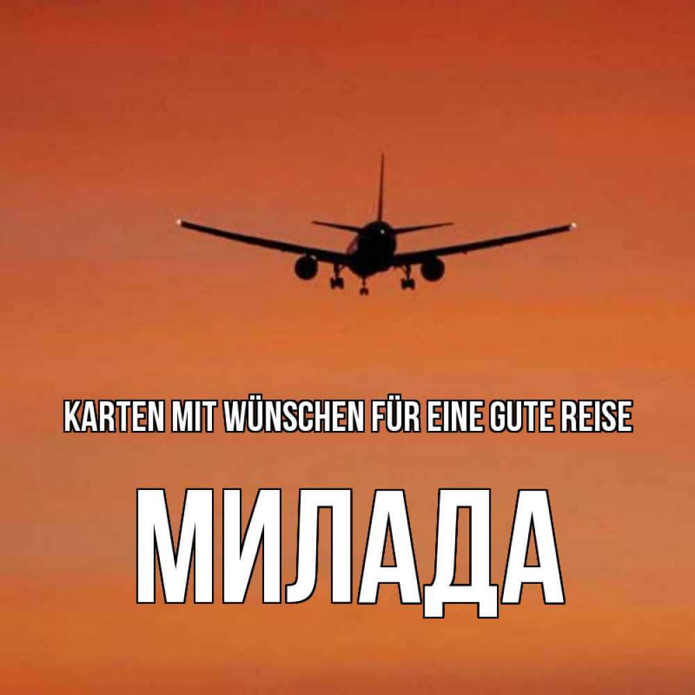 Открытка на каждый день с именем, Милада Karten mit Wünschen für eine gute Reise силуэт самолета Прикольная открытка с пожеланием онлайн скачать бесплатно 