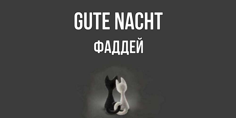 Открытка на каждый день с именем, Фаддей Gute Nacht коты Прикольная открытка с пожеланием онлайн скачать бесплатно 