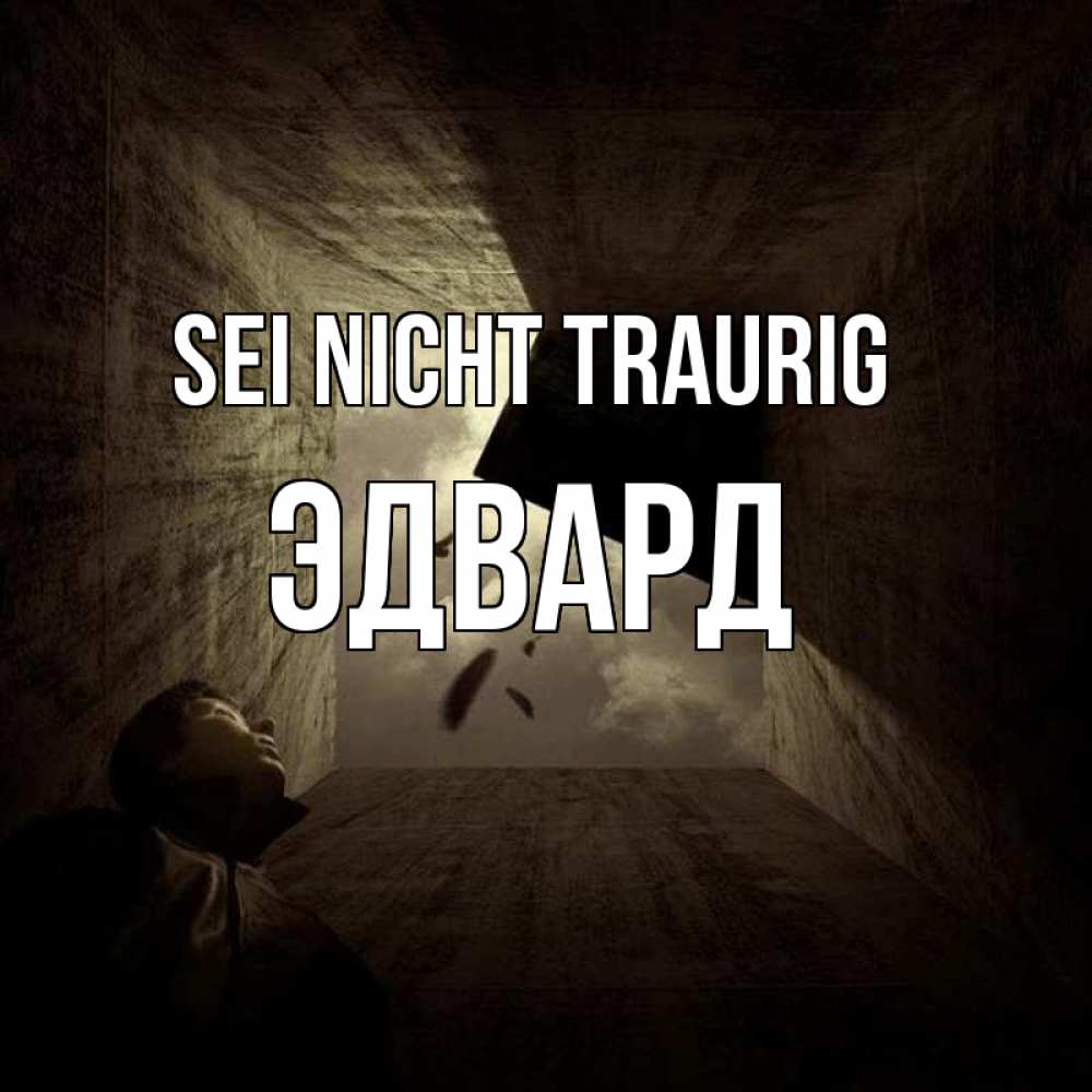 Открытка на каждый день с именем, Эдвард Sei nicht traurig жуть Прикольная открытка с пожеланием онлайн скачать бесплатно 