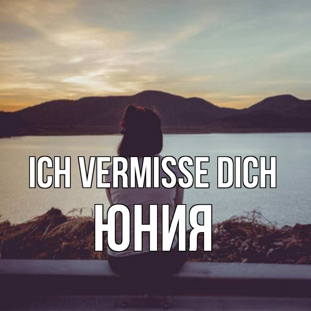 Открытка на каждый день с именем, Юния Ich vermisse dich я уже соскучилась Прикольная открытка с пожеланием онлайн скачать бесплатно 