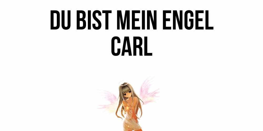 Открытка на каждый день с именем, Carl Du bist mein Engel ангел, аниме Прикольная открытка с пожеланием онлайн скачать бесплатно 
