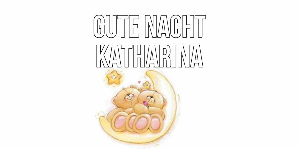 Открытка на каждый день с именем, Katharina Gute Nacht мишки, месяц Прикольная открытка с пожеланием онлайн скачать бесплатно 